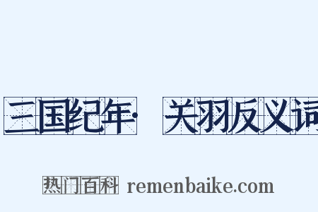 三国纪年·关羽反义词是什么意思的图片